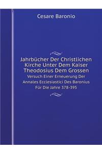 Jahrbücher Der Christlichen Kirche Unter Dem Kaiser Theodosius Dem Grossen Versuch Einer Erneuerung Der Annales Ecclesiastici Des Baronius Für Die Jahre 378-395