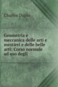 Geometria e meccanica delle arti e mestieri e delle belle arti: Corso normale ad uso degli .