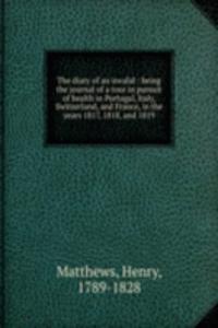 diary of an invalid : being the journal of a tour in pursuit of health in Portugal, Italy, Switzerland, and France, in the years 1817, 1818, and 1819