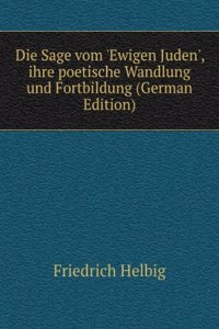 Die Sage vom 'Ewigen Juden', ihre poetische Wandlung und Fortbildung (German Edition)