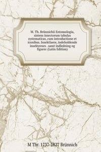 M. Th. Brunnichii Entomologia, sistens insectorum tabulas systematicas, cum introductione et iconibus. Insektlaere, indeholdende insekternes . samt indledning og figurer (Latin Edition)