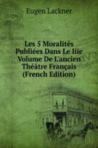 Les 5 Moralites Publiees Dans Le Iiie Volume De L'ancien Theatre Francais (French Edition)