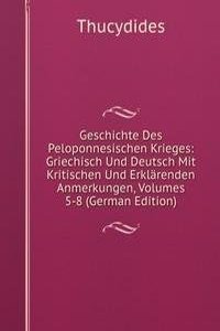 Geschichte Des Peloponnesischen Krieges: Griechisch Und Deutsch Mit Kritischen Und Erklarenden Anmerkungen, Volumes 5-8 (German Edition)