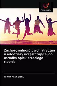 Zachorowalnośc psychiatryczna u mlodzieży uczęszczającej do ośrodka opieki trzeciego stopnia