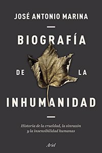 Biografia de la inhumanidad: Historia de la crueldad, la sinrazon y la insensibilidad humanas