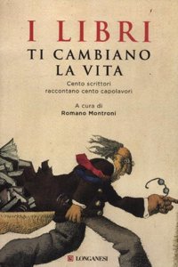 I libri ti camnbiano la vita. Cento scrittori raccontano 100 capolavori