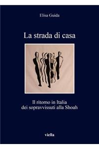 La Strada Di Casa: Il Ritorno in Italia Dei Sopravvissuti Alla Shoah