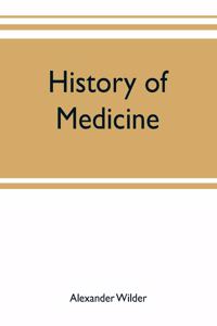 History of medicine; a brief outline of medical history from the earliest historic period with an extended account of the various sects of physicians and new schools of medicine in later centuries