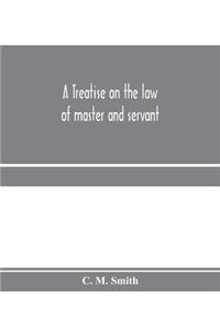 treatise on the law of master and servant