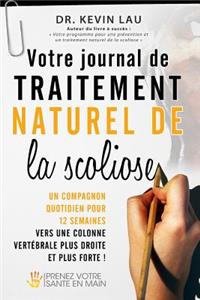 Votre Journal de Traitement Naturel de La Scoliose: Un Compagnon Quotidien Pour 12 Semaines Vers Une Colonne Vertebrale Plus Droite Et Plus Forte !