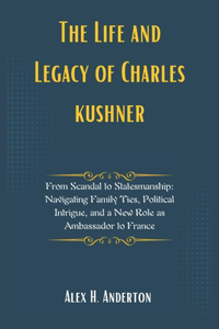 The Life and Legacy of Charles kushner