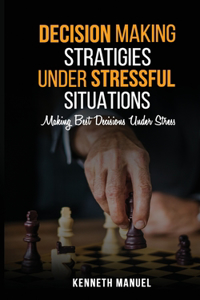Decision Making Strategies Under Stressful Situations