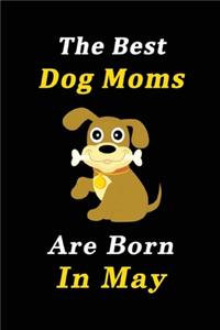 The Best Dog Moms Are Born In May Journal / Notebook