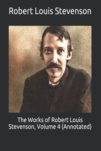 The Works of Robert Louis Stevenson, Volume 4 (Annotated)