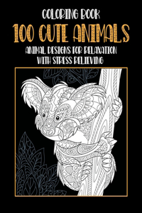 100 Cute Animals - Coloring Book - Animal Designs for Relaxation with Stress Relieving