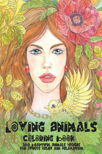 Loving Animals - Coloring Book - 100 Beautiful Animals Designs for Stress Relief and Relaxation
