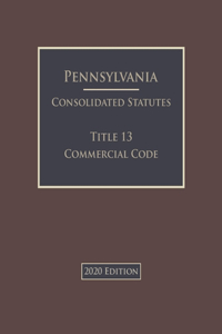 Pennsylvania Consolidated Statutes Title 13 Commercial Code 2020 Edition