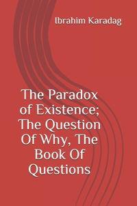 The Paradox of Existence; The Question Of Why, The Book Of Questions