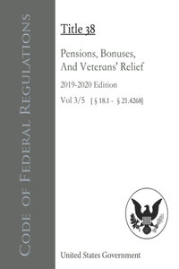 Code of Federal Regulations Title 38 Pensions, Bonuses, And Veterans' Relief 2019-2020 Edition Volume 3/5 [§18.1 - 21.4268]