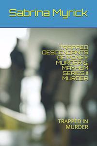 Trapped Descendants of Money Murder & Mayhem Series II Murder