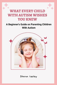 What Every Child with Autism Wishes You Knew