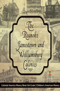 Roanoke, Jamestown and Williamsburg Colonies - Colonial America History Book 5th Grade Children's American History