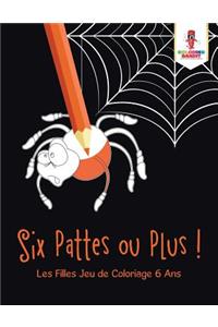 Six Pattes ou Plus !