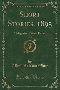 Short Stories, 1895, Vol. 20: A Magazine of Select Fiction (Classic Reprint)
