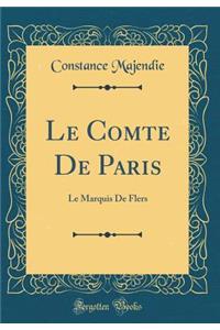Le Comte De Paris: Le Marquis De Flers (Classic Reprint)