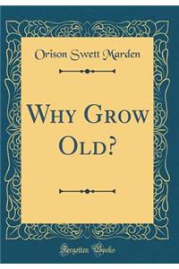 Why Grow Old? (Classic Reprint)