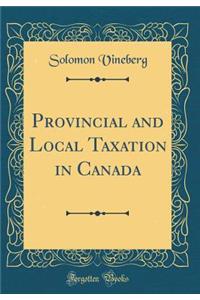 Provincial and Local Taxation in Canada (Classic Reprint)