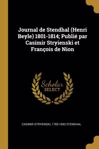 Journal de Stendhal (Henri Beyle) 1801-1814; Publié par Casimir Stryienski et François de Nion