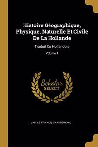 Histoire Géographique, Physique, Naturelle Et Civile De La Hollande