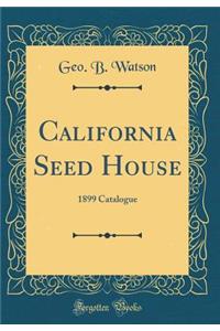 California Seed House: 1899 Catalogue (Classic Reprint)