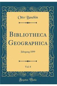 Bibliotheca Geographica, Vol. 8: Jahrgang 1899 (Classic Reprint)
