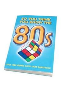 So You Think You Know the 80s?