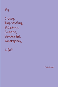 My Crazy, Depressing, Mixed-up, Chaotic, Wonderful, Emergency Life!!!