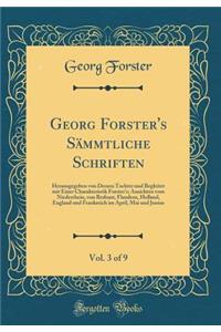 Georg Forster's SÃ¤mmtliche Schriften, Vol. 3 of 9: Herausgegeben Von Dessen Tochter Und Begleitet Mit Einer Charakteristik Forster's; Ansichten Vom Niederrhein, Von Brabant, Flandern, Holland, England Und Frankreich Im April, Mai Und Junius