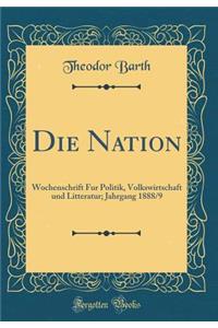 Die Nation: Wochenschrift Fur Politik, Volkswirtschaft Und Litteratur; Jahrgang 1888/9 (Classic Reprint)