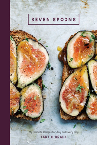 Seven Spoons: My Favorite Recipes for Any and Every Day