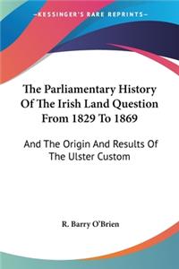 Parliamentary History Of The Irish Land Question From 1829 To 1869