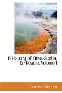 History of Nova-Scotia, or Acadie, Volume I