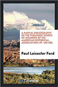 A Partial Bibliography of the Published Works of Members of the American Historical Association; Pp. 163-386