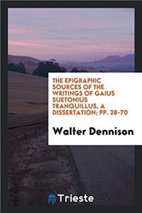 The Epigraphic Sources of the Writings of Gaius Suetonius Tranquillus, A Dissertation; pp. 28-70