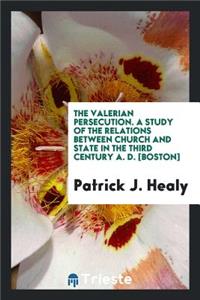 The Valerian Persecution; A Study of the Relations Between Church and State in the Third Century A. D.