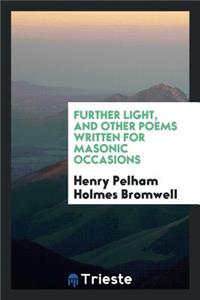 Further Light, and Other Poems Written for Masonic Occasions, Also Tributes to His Friend Abraham Lincoln