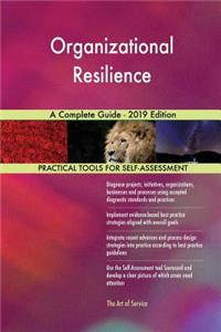 Organizational Resilience A Complete Guide - 2019 Edition