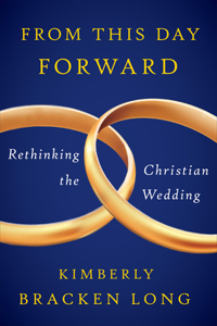 From This Day Forward--Rethinking the Christian Wedding: Rethinking the Christian Wedding