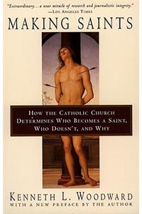 Making Saints: How the Catholic Church Determines Who Becomes a Saint, Who Doesn't, and Why