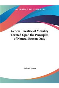 General Treatise of Morality Formed Upon the Principles of Natural Reason Only